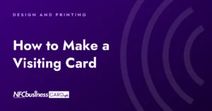 How to Make a Visiting Card: A Step-by-Step Guide (Paper, PVC or NFC)